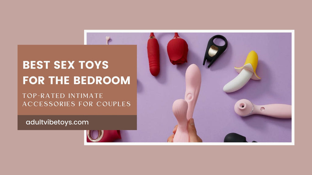 Best Sex Toys for the Bedroom: Couples Intimate Accessories Best Sex Toys for the Bedroom: Couples Intimate Accessories