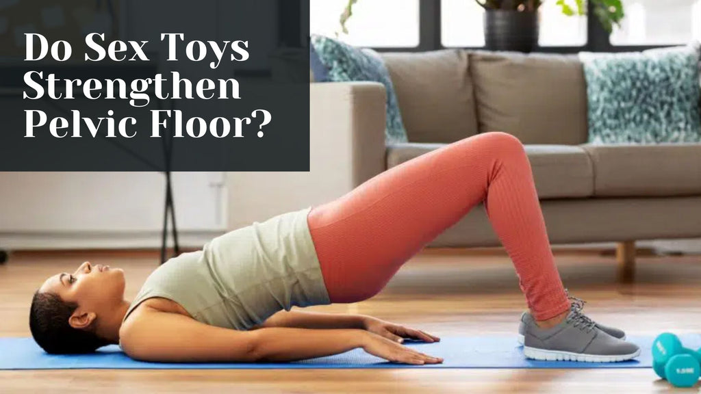 Do Sex Toys Strengthen Pelvic Floor? A Scientific Look Do Sex Toys Strengthen Pelvic Floor? A Scientific Look