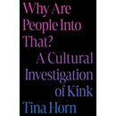 Why Are People Into That? A Cultural Investigation of Kink by Tina Horn hardcover book cover