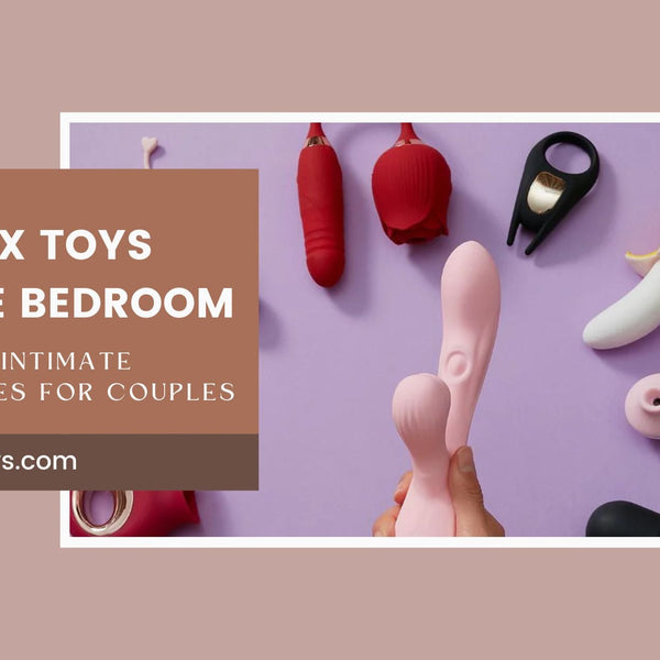 Best Sex Toys for the Bedroom: Couples Intimate Accessories