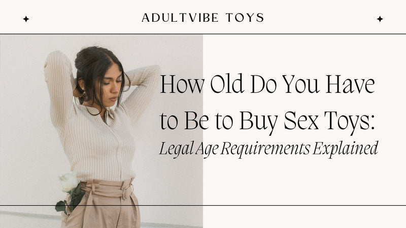 How Old Do You Have to Be to Buy Sex Toys: Legal Age Requirements Explained