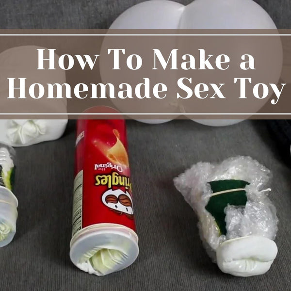 homemade female sex toy How To Make a Homemade Sex Toy? Using Everyday Objects
