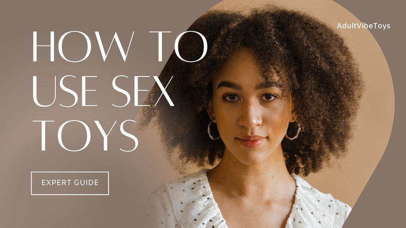 How to Use Sex Toys: Beginner's Guide to Pleasure & Safety
