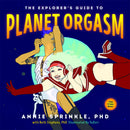 Cover of The Explorer's Guide To Planet Orgasm Book by Annie Sprinkle, featuring vibrant illustrations and diverse characters.