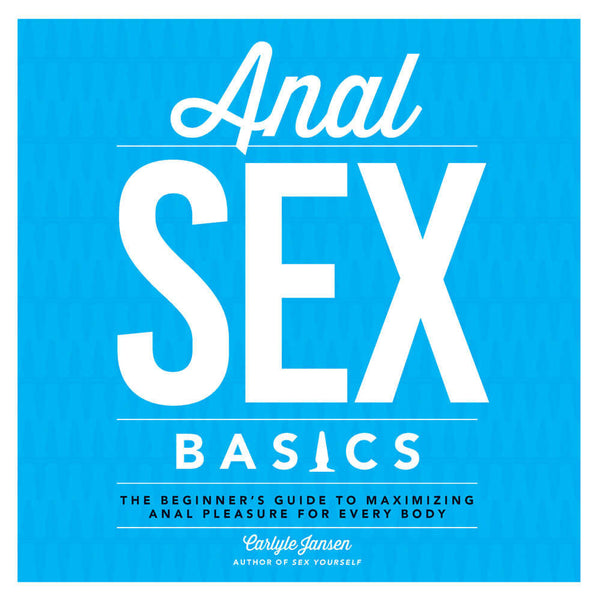 Assorted Books and Mags Anal Sex Basics: The Beginner's Guide to Maximizing Anal Pleasure for Every Body by Carlyle Jansen at $18.99